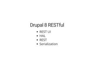 Drupal 8 RESTful
REST UI
HAL
REST
Serialization
 