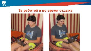 За работой и во время отдыха
 