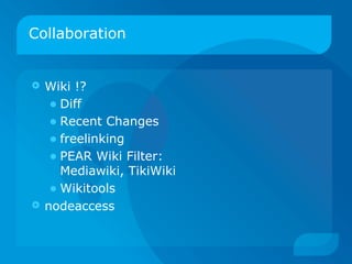 Collaboration


   Wiki !?
     • Diff
     • Recent Changes
     • freelinking
     • PEAR Wiki Filter:
       Mediawiki, TikiWiki
     • Wikitools
   nodeaccess
 