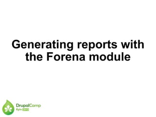 Generating reports with
the Forena module
 