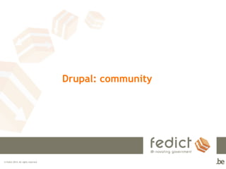 © Fedict 2014. All rights reserved 
Drupal: community 
 