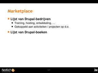 Marketplace 
 Lijst van Drupal-bedrijven 
 Training, hosting, ontwikkeling, … 
 Gekoppeld aan activiteiten / projecten op d.o. 
p. 31 
 Lijst van Drupal-boeken 
 