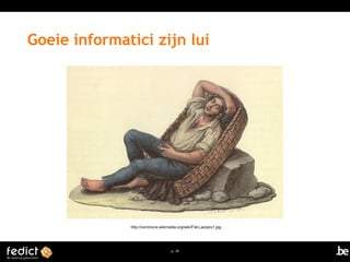 Goeie informatici zijn lui 
http://commons.wikimedia.org/wiki/File:Lazzaro1.jpg 
p. 39 
 