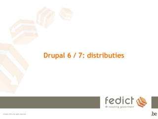 © Fedict 2014. All rights reserved 
Drupal 6 / 7: distributies 
 