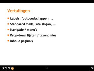 Labels, foutboodschappen ... 
 Standaard mails, site slogan, ... 
 Navigatie / menu's 
 Drop-down lijsten / taxonomies 
 Inhoud pagina's 
p. 53 
Vertalingen 
 