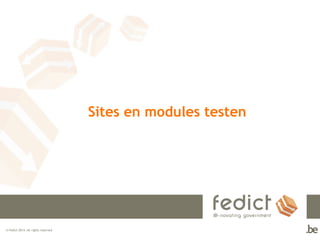 © Fedict 2014. All rights reserved 
Sites en modules testen 
 