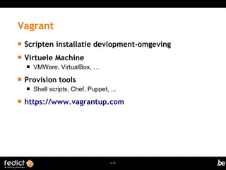 Vagrant 
 Scripten installatie devlopment-omgeving 
 Virtuele Machine 
p. 63 
 VMWare, VirtualBox, … 
 Provision tools 
 Shell scripts, Chef, Puppet, ... 
 https://www.vagrantup.com 
 
