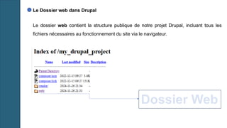 Le Dossier web dans Drupal
Le dossier web contient la structure publique de notre projet Drupal, incluant tous les
fichiers nécessaires au fonctionnement du site via le navigateur.
Dossier Web
 