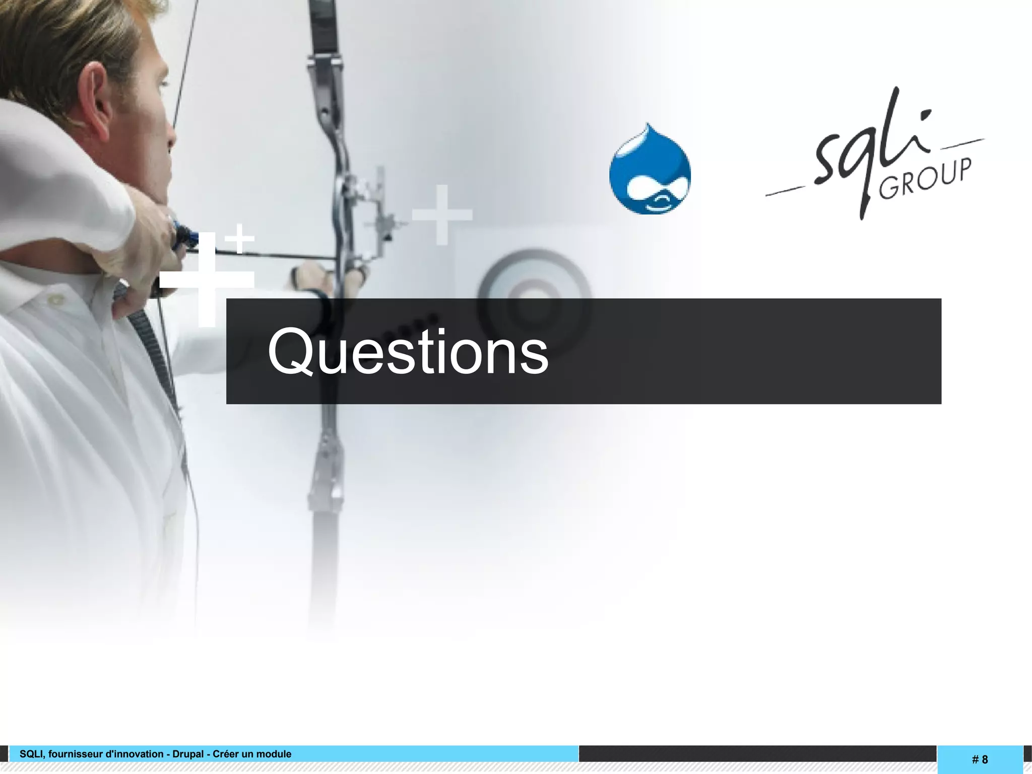 SQLI, fournisseur d'innovation - Drupal - Créer un module
# 8
++
Questions
 