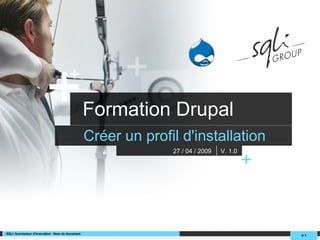 SQLI, fournisseur d'innovation - Nom du document
# 1
++
Formation Drupal
Créer un profil d'installation
27 / 04 / 2009 V. 1.0
+
 