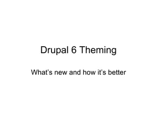 Drupal 6 Theming What’s new and how it’s better 