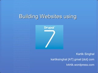 Building Websites using

       Drupal 7



                               Kartik Singhal
            kartiksinghal [AT] gmail [dot] com
                        k4rtik.wordpress.com
 