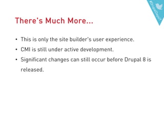 #DrupalDaysIT
There's Much More...
• This is only the site builder's user experience.
• CMI is still under active development.
• Significant changes can still occur before Drupal 8 is
released.
 