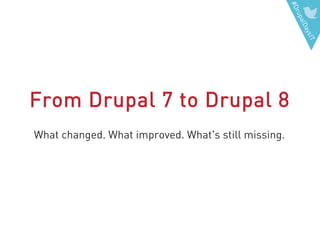 #DrupalDaysIT
From Drupal 7 to Drupal 8
What changed. What improved. What's still missing.
 