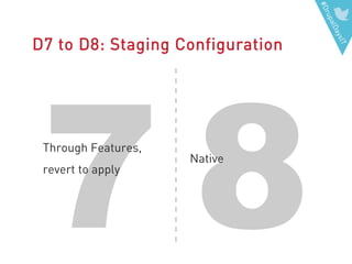 #DrupalDaysIT
87
D7 to D8: Staging Configuration
Through Features,
revert to apply
Native
 
