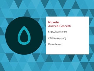 Nuvole
Andrea Pescetti
http://nuvole.org
info@nuvole.org
@nuvoleweb
 