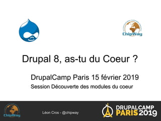 . .
Drupal 8, as-tu du Coeur ?
DrupalCamp Paris 15 février 2019
Session Découverte des modules du coeurSession Découverte des modules du coeur
Léon Cros - @chipway
 