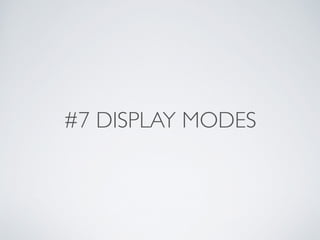 #7 DISPLAY MODES
 