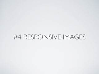 #4 RESPONSIVE IMAGES
 