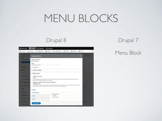 MENU BLOCKS
Drupal 8 Drupal 7
Menu Block
 