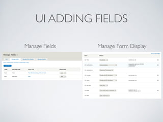 UI ADDING FIELDS
Manage Fields Manage Form Display
 