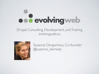 Drupal Consulting, Development, andTraining	

evolvingweb.ca
Suzanne Dergacheva, Co-founder	

@suzanne_kennedy
 