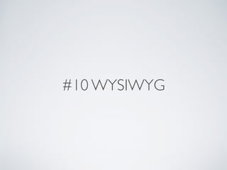 #10 WYSIWYG
 
