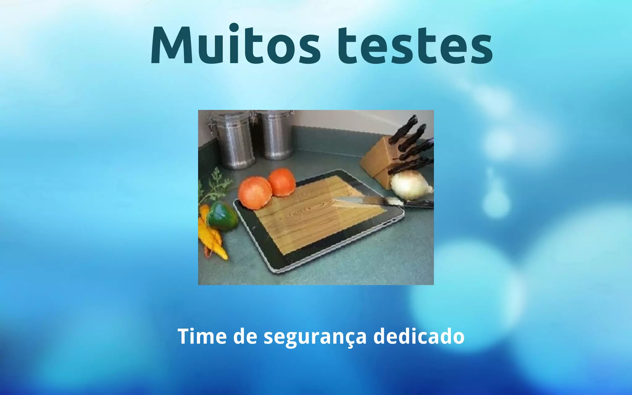 Muitos testes 
Time de segurança dedicado 
 