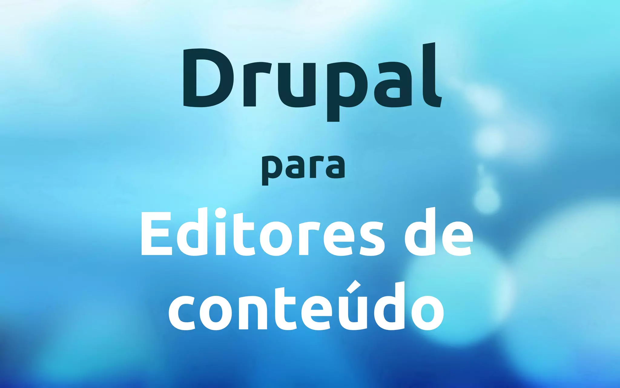 Drupal 
para 
Editores de 
conteúdo 
 