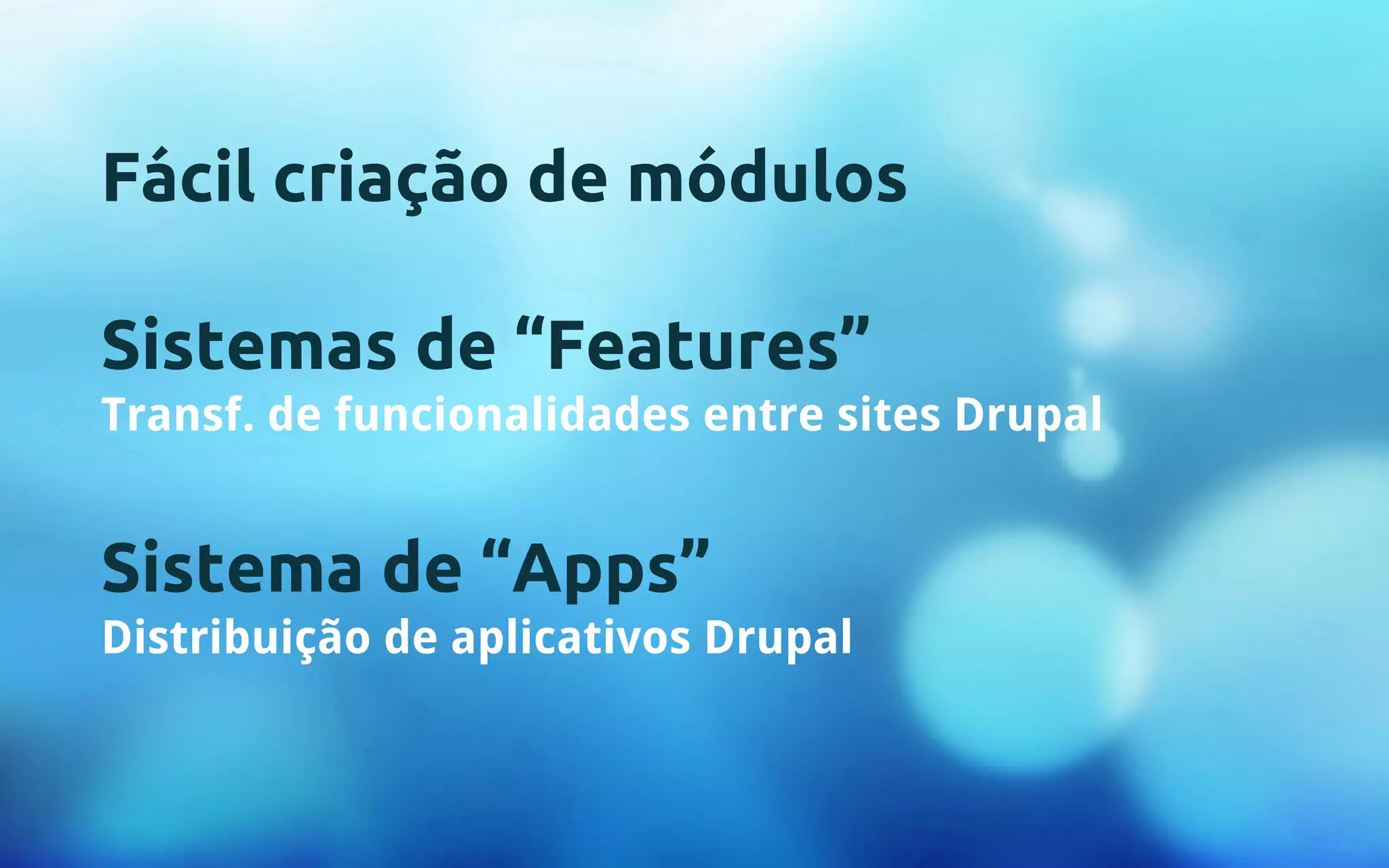 Fácil criação de módulos 
Sistemas de “Features” 
Transf. de funcionalidades entre sites Drupal 
Sistema de “Apps” 
Distribuição de aplicativos Drupal 
 