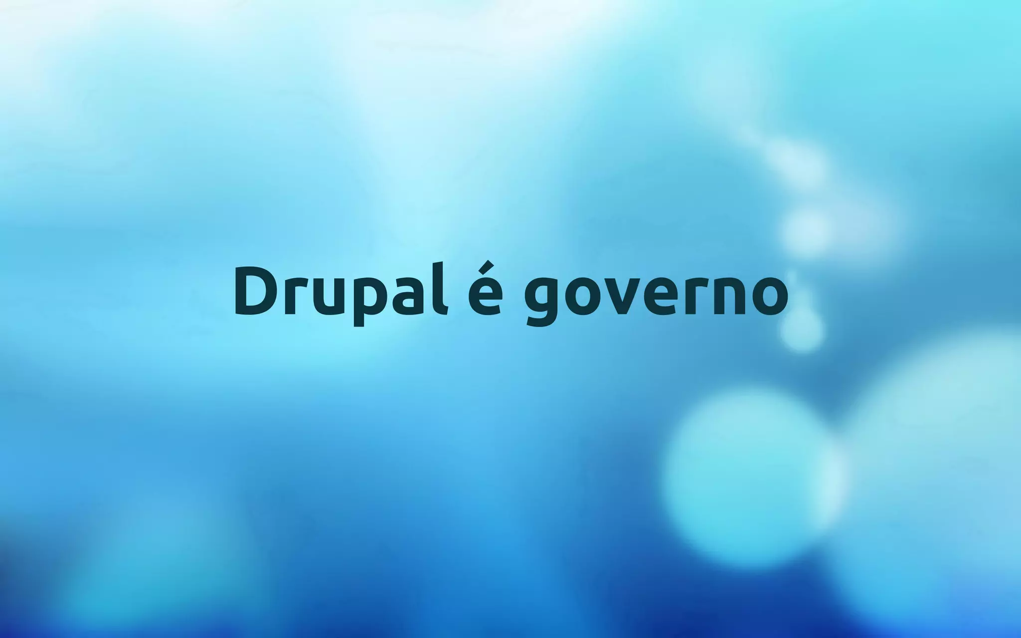 Drupal é governo 
 