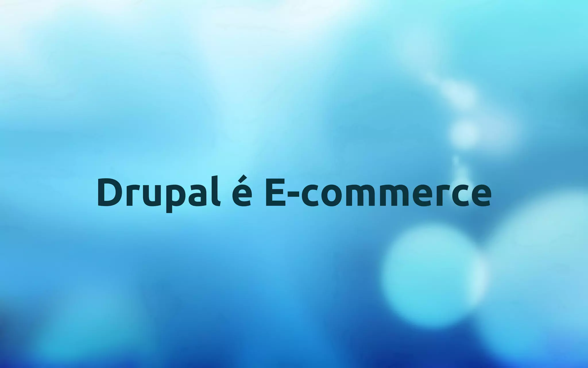 Drupal é E-commerce 
 