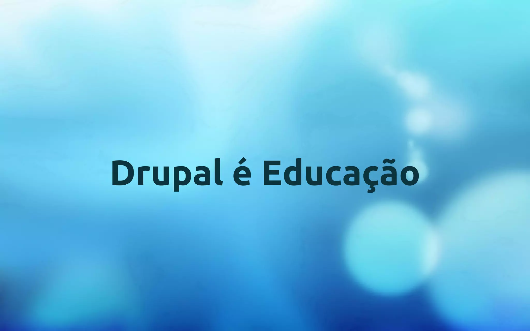 Drupal é Educação 
 