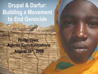Drupal & Darfur: Building a Movement to End Genocide Phillip Djwa,  Agentic Communications August 26 th , 2008 