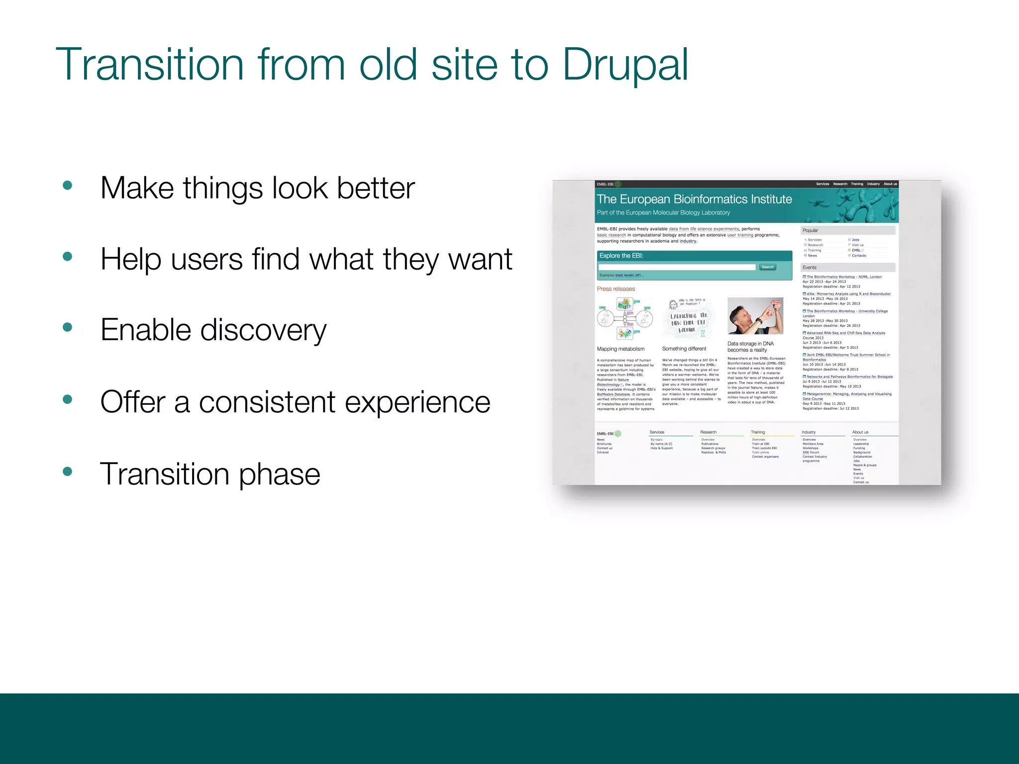 Transition from old site to Drupal
• Make things look better
• Help users find what they want
• Enable discovery
• Offer a consistent experience
• Transition phase
 