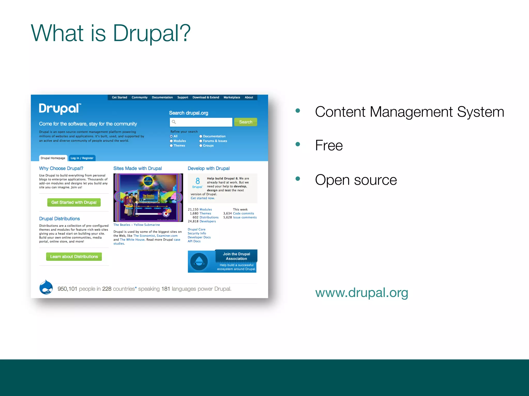 What is Drupal?
• Content Management System
• Free
• Open source
www.drupal.org
 