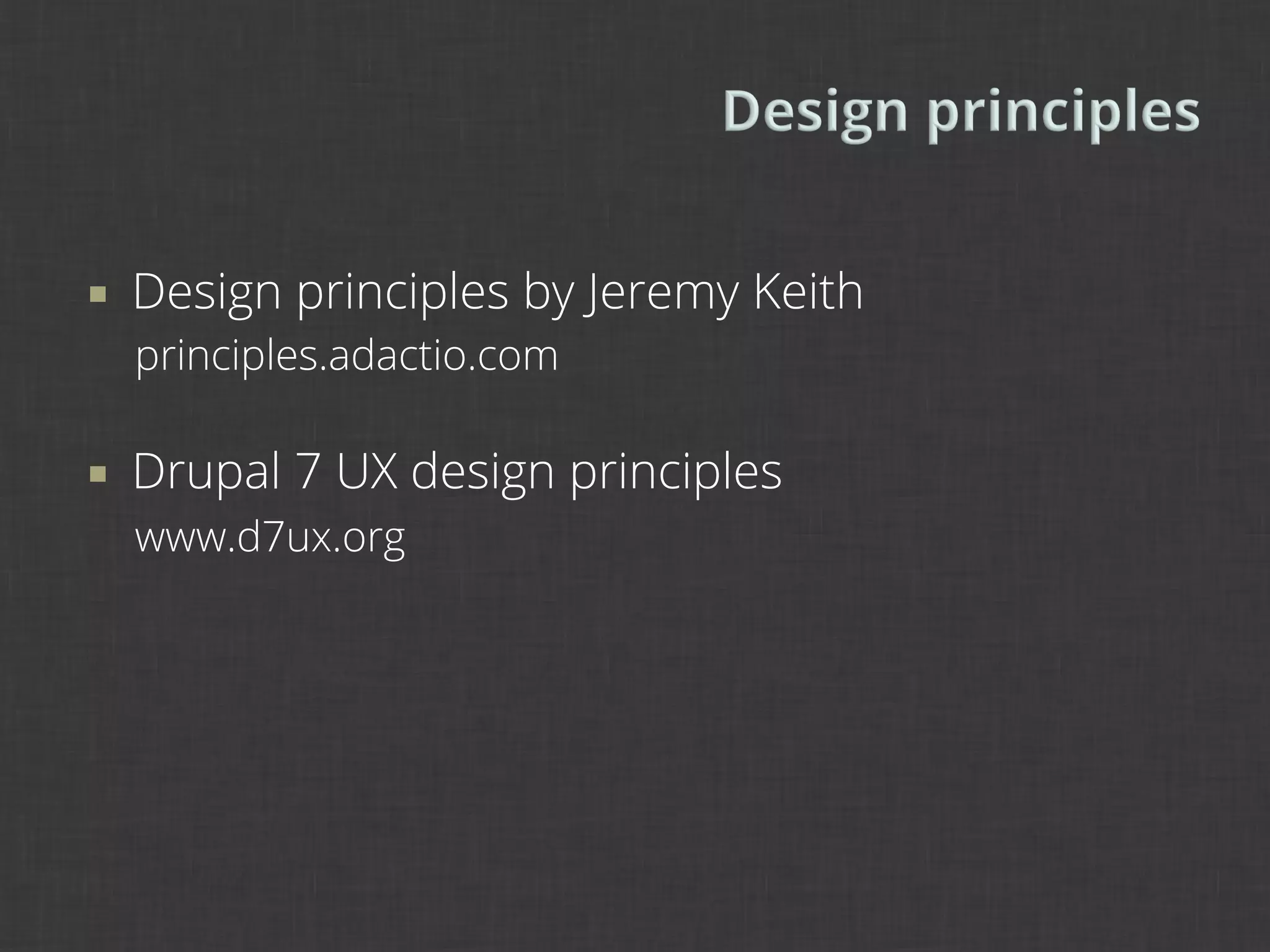 ¡    Design principles by Jeremy Keith
      principles.adactio.com

¡    Drupal 7 UX design principles
      www.d7ux.org
 