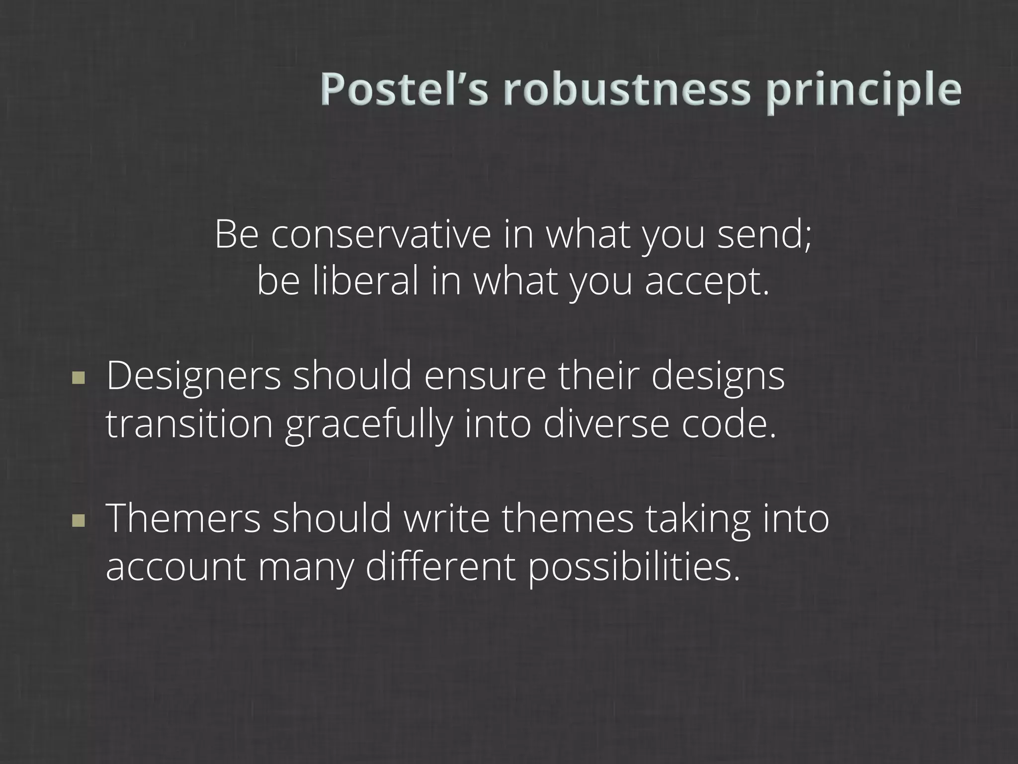 Be conservative in what you send;
              be liberal in what you accept.

¡    Designers should ensure their designs
      transition gracefully into diverse code.

¡    Themers should write themes taking into
      account many diﬀerent possibilities.
 