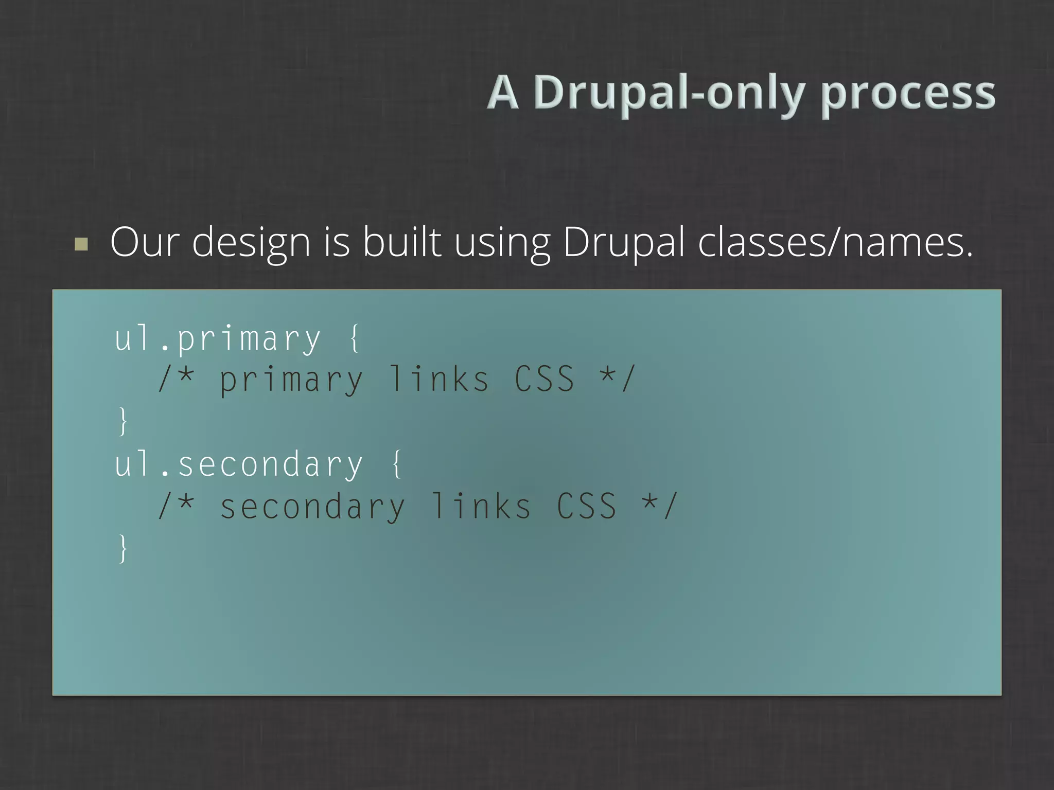 ¡    Our design is built using Drupal classes/names.

      ul.primary {
        /* primary links CSS */
      }
      ul.secondary {
        /* secondary links CSS */
      }
 