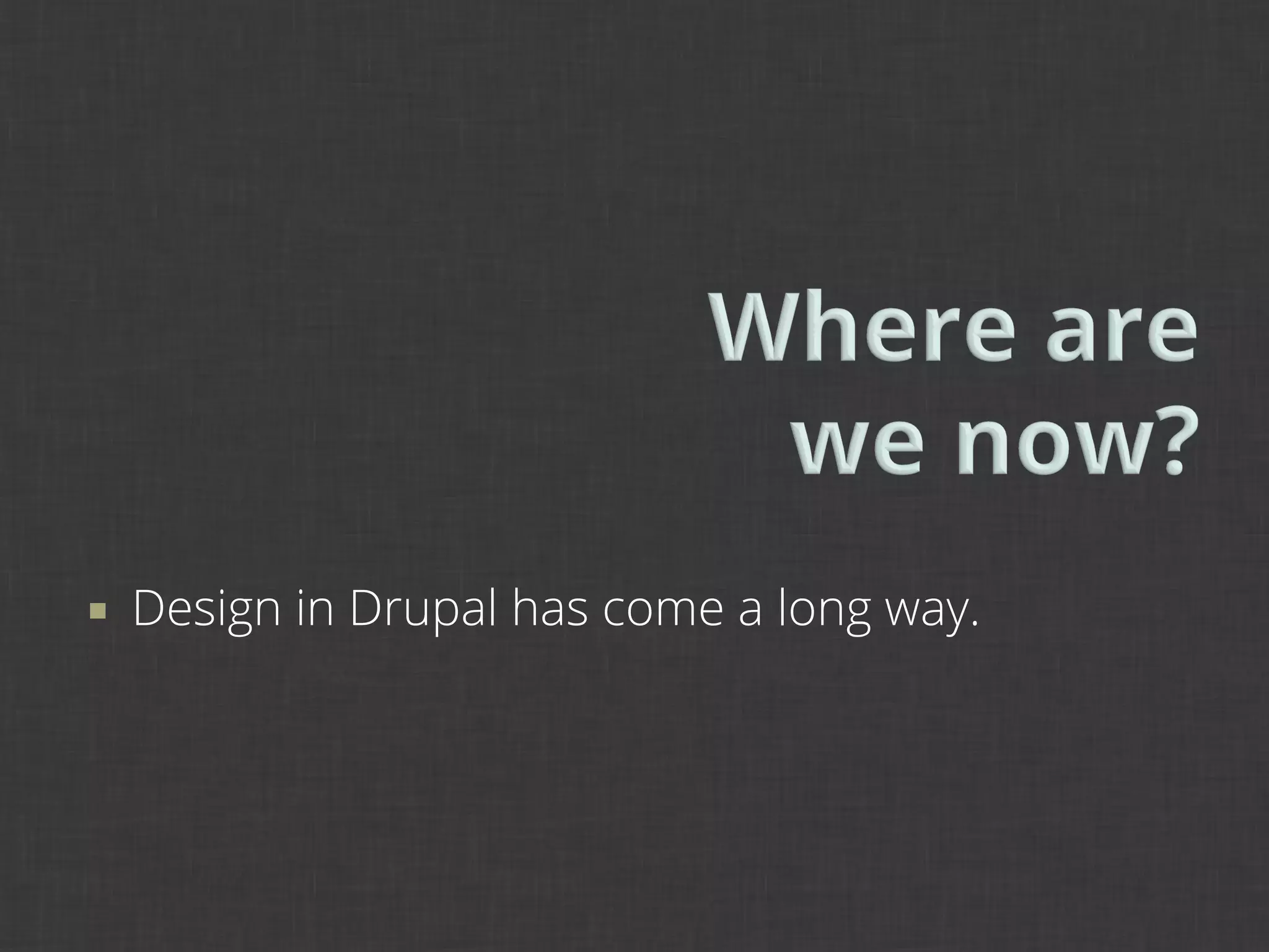¡    Design in Drupal has come a long way.
 