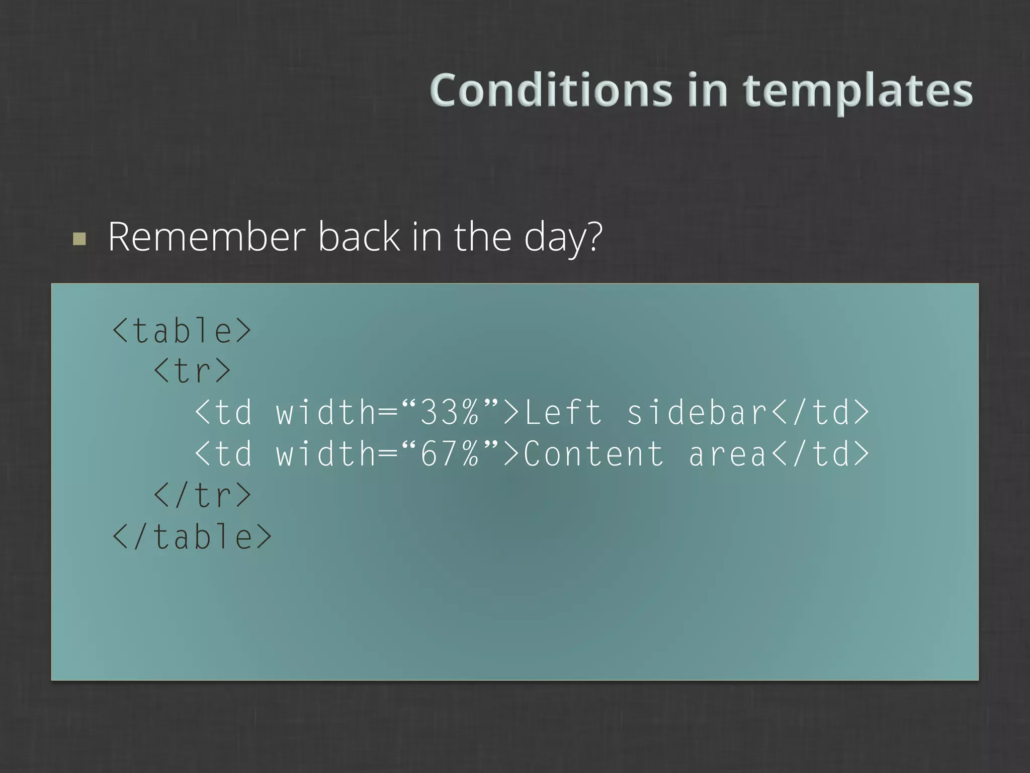 ¡    Remember back in the day?

      <table>
        <tr>
          <td width=“33%”>Left sidebar</td>
          <td width=“67%”>Content area</td>
        </tr>
      </table>
 