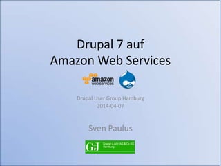 Drupal 7 auf
Amazon Web Services
Drupal User Group Hamburg
2014-04-07
Sven Paulus
 