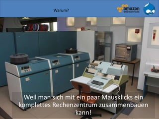 Warum?
Weil man sich mit ein paar Mausklicks ein
komplettes Rechenzentrum zusammenbauen
kann!
 