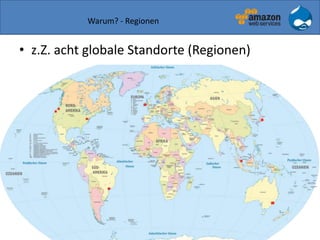 Warum? - Regionen
• z.Z. acht globale Standorte (Regionen)
 