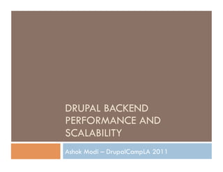 DRUPAL BACKEND
PERFORMANCE AND
SCALABILITY
Ashok Modi – DrupalCampLA 2011
 