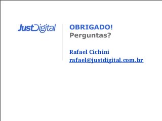 Rafael Cichini
rafael@justdigital.com.br
 