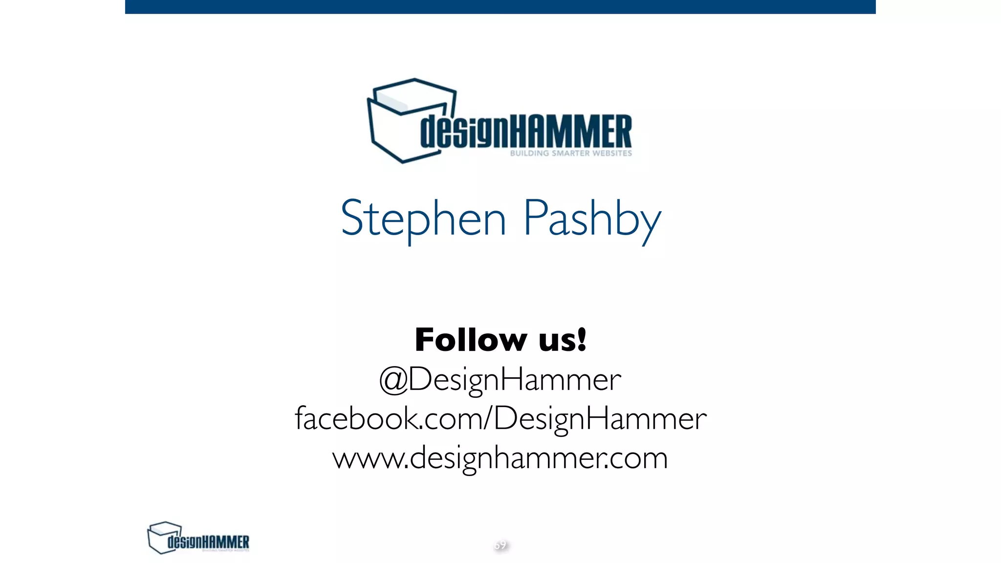 Stephen Pashby
Follow us!
@DesignHammer
facebook.com/DesignHammer
www.designhammer.com
69
 
