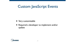 Custom JavaScript Events
• Very customizable
• Required a developer to implement and/or
update
17
 