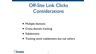 Off-Site Link Clicks
Considerations
• Multiple domains
• Cross-domain tracking
• Subdomains
• Tracking some subdomains but not others
43
 