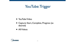 YouTube:Trigger
• YouTubeVideo
• Capture: Start, Complete, Progress (as
desired)
• AllVideos
51
 